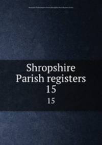 Shropshire Parish registers. 15