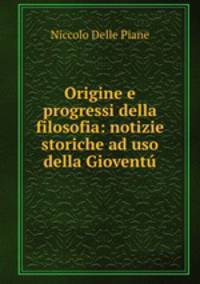 Origine e progressi della filosofia: notizie storiche ad uso della Gioventu