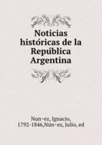 Noticias histo?ricas de la Repu?blica Argentina