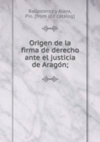 Origen de la firma de derecho ante el justicia de Arago?n;