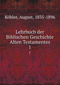 Lehrbuch der Biblischen Geschichte Alten Testamentes. 1