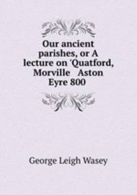 Our ancient parishes, or A lecture on 