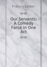 Our Servants: A Comedy Farce in One Act