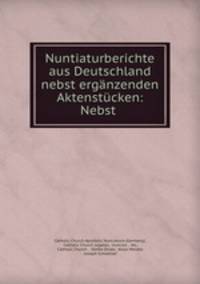Nuntiaturberichte aus Deutschland nebst erganzenden Aktenstucken: Nebst .