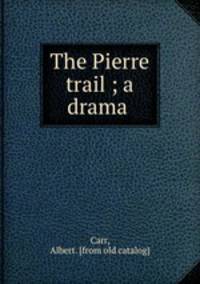 The Pierre trail ; a drama