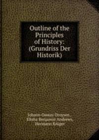 Outline of the Principles of History: (Grundriss Der Historik)