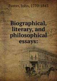 Biographical, literary, and philosophical essays: