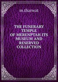 THE FUNERARY TEMPLE OF MERENPTAH ITS MUSEUM AND RESERVED COLLECTION