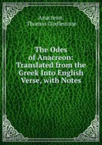 The Odes of Anacreon: Translated from the Greek Into English Verse, with Notes