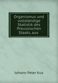 Organismus und vollstandige Statistik des Preussischen Staats, aus .