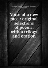 Voice of a new race : original selections of poems, with a trilogy and oration