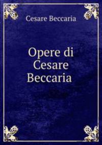 Opere di Cesare Beccaria .