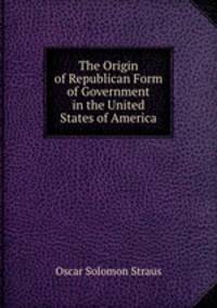 The Origin of Republican Form of Government in the United States of America