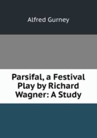 Parsifal, a Festival Play by Richard Wagner: A Study