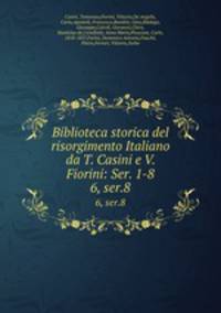 Biblioteca storica del risorgimento Italiano da T. Casini e V. Fiorini: Ser. 1-8. 6, ser.8