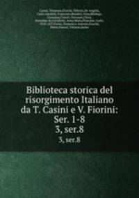 Biblioteca storica del risorgimento Italiano da T. Casini e V. Fiorini: Ser. 1-8. 3, ser.8