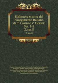 Biblioteca storica del risorgimento Italiano da T. Casini e V. Fiorini: Ser. 1-8. 2, ser.8
