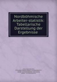 Nordbohmische Arbeiter-statistik: Tabellarische Darstellung der Ergebnisse .