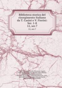 Biblioteca storica del risorgimento Italiano da T. Casini e V. Fiorini: Ser. 1-8. 12, ser.7
