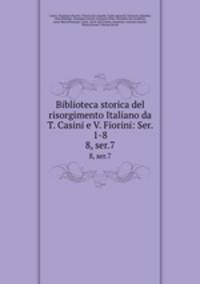Biblioteca storica del risorgimento Italiano da T. Casini e V. Fiorini: Ser. 1-8. 8, ser.7