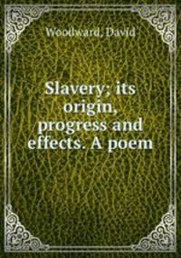 Slavery; its origin, progress and effects. A poem
