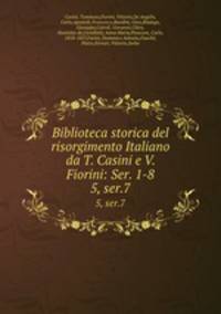 Biblioteca storica del risorgimento Italiano da T. Casini e V. Fiorini: Ser. 1-8. 5, ser.7