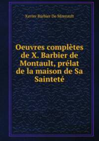 Oeuvres completes de X. Barbier de Montault, prelat de la maison de Sa Saintete