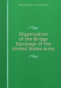 Organization of the Bridge Equipage of the United States Army