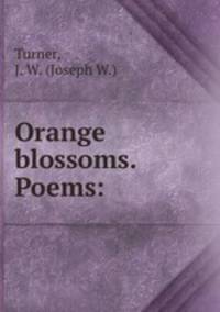 Orange blossoms. Poems: