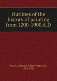 Outlines of the history of painting from 1200-1900 A.D.