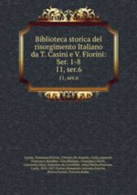 Biblioteca storica del risorgimento Italiano da T. Casini e V. Fiorini: Ser. 1-8. 11, ser.6