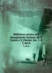 Biblioteca storica del risorgimento Italiano da T. Casini e V. Fiorini: Ser. 1-8. 7, ser.6