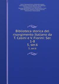 Biblioteca storica del risorgimento Italiano da T. Casini e V. Fiorini: Ser. 1-8. 5, ser.6