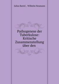 Pathogenese der Tuberkulose: Kritische Zusammenstellung uber den .