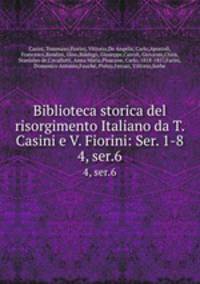 Biblioteca storica del risorgimento Italiano da T. Casini e V. Fiorini: Ser. 1-8. 4, ser.6