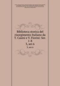 Biblioteca storica del risorgimento Italiano da T. Casini e V. Fiorini: Ser. 1-8. 3, ser.6