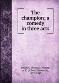The champion; a comedy in three acts