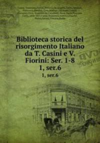 Biblioteca storica del risorgimento Italiano da T. Casini e V. Fiorini: Ser. 1-8. 1, ser.6