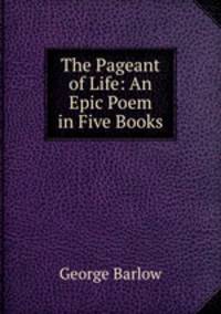 The Pageant of Life: An Epic Poem in Five Books