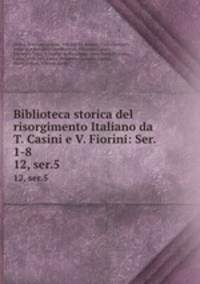 Biblioteca storica del risorgimento Italiano da T. Casini e V. Fiorini: Ser. 1-8. 12, ser.5