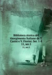 Biblioteca storica del risorgimento Italiano da T. Casini e V. Fiorini: Ser. 1-8. 11, ser.5
