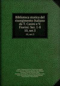 Biblioteca storica del risorgimento Italiano da T. Casini e V. Fiorini: Ser. 1-8. 10, ser.5