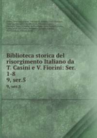 Biblioteca storica del risorgimento Italiano da T. Casini e V. Fiorini: Ser. 1-8. 9, ser.5