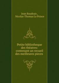 Petite bibliotheque des theatres: contenant un recueil des meilleures pieces .