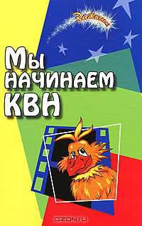 Мы начинаем КВН!. Сборник авторских сценариев для команд КВН и театра миниатюр