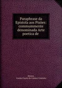 Paraphrase da Epistola aos Pisoes: commummente denominada Arte poetica de .