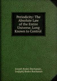 Periodicity: The Absolute Law of the Entire Universe, Long Known to Control .