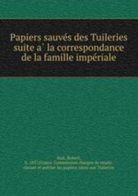 Papiers sauve?s des Tuileries suite a? la correspondance de la famille impe?riale