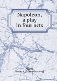 Napoleon, a play in four acts