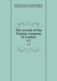The records of the Virginia company of London. v.3